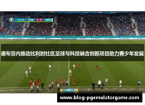 德布劳内推动比利时社区足球与科技融合创新项目助力青少年发展