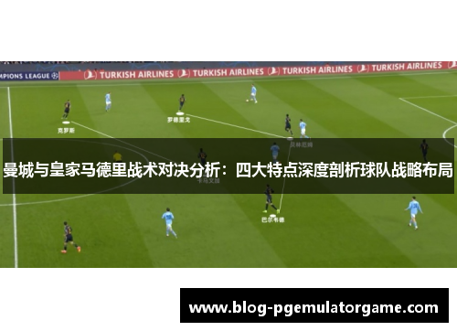 曼城与皇家马德里战术对决分析：四大特点深度剖析球队战略布局