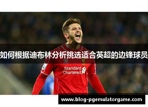 如何根据迪布林分析挑选适合英超的边锋球员