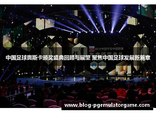 中国足球奥斯卡颁奖盛典回顾与展望 聚焦中国足球发展新篇章