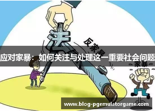应对家暴：如何关注与处理这一重要社会问题