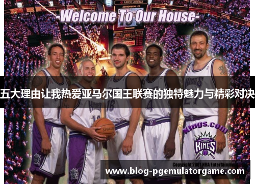 五大理由让我热爱亚马尔国王联赛的独特魅力与精彩对决