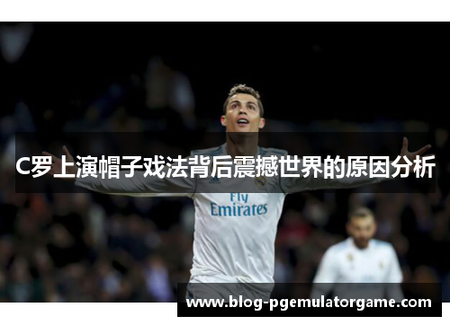 C罗上演帽子戏法背后震撼世界的原因分析