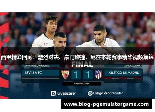 西甲精彩回顾:激烈对决、豪门碰撞,尽在本轮赛事精华视频集锦 西甲精彩回顾:激烈对决、豪门碰撞,尽在本轮赛事精华视频集锦