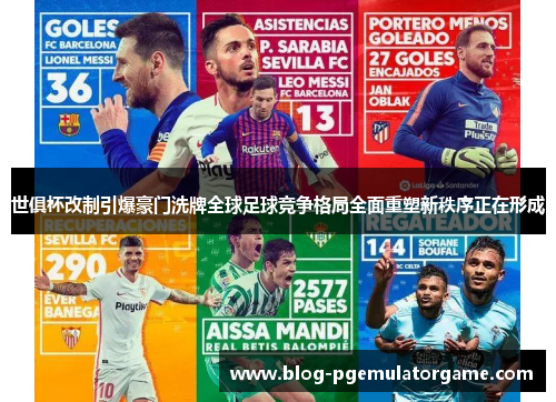 世俱杯改制引爆豪门洗牌全球足球竞争格局全面重塑新秩序正在形成