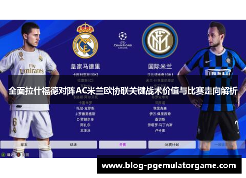 全面拉什福德对阵AC米兰欧协联关键战术价值与比赛走向解析